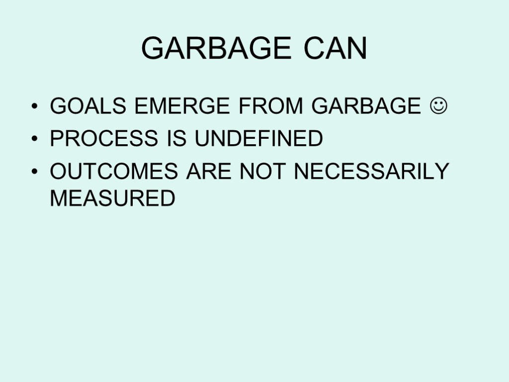 GARBAGE CAN GOALS EMERGE FROM GARBAGE  PROCESS IS UNDEFINED OUTCOMES ARE NOT NECESSARILY